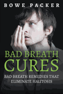 Bad Breath Cures: Bad Breath Remedies That Eliminate Halitosis