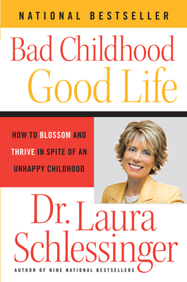 Bad Childhood - Good Life: How to Blossom and Thrive in Spite of an Unhappy Childhood - Schlessinger