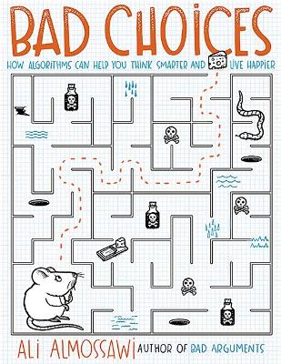 Bad Choices: How Algorithms Can Help You Think Smarter and Live Happier - Almossawi, Ali