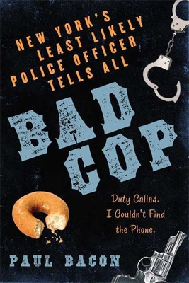 Bad Cop: New York's Least Likely Police Officer Tells All - Bacon, Paul