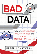 Bad Data: Why We Measure the Wrong Things and Often Miss the Metrics That Matter