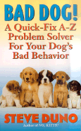 Bad Dog!: A Quick-Fix A-Z Problem Solver for Your Dog's Bad Behavior - Duno, Steve