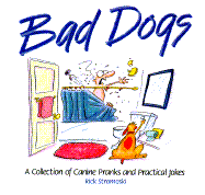 Bad Dogs: A Collection of Canine Pranks and Practical Jokes