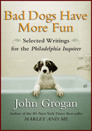 Bad Dogs Have More Fun: Selected Writings on Family, Animals and Life