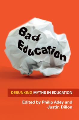 Bad Education: Debunking Myths in Education - Adey, Philip, and Dillon, Justin