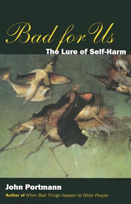 Bad for Us: The Lure of Self-Harm - Portmann, John