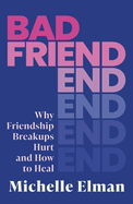 Bad Friend: Why Friendship Breakups Hurt and How to Heal
