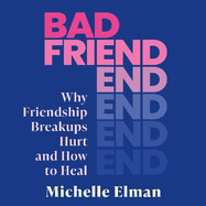 Bad Friend: Why Friendship Breakups Hurt and How to Heal