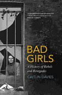 Bad Girls: A History of Rebels and Renegades