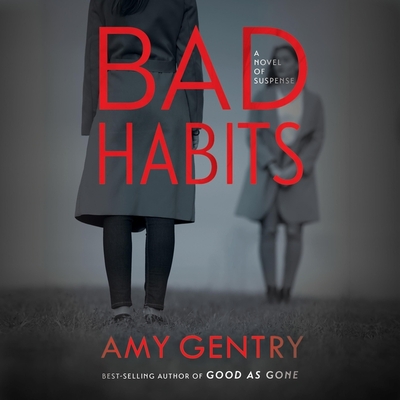 Bad Habits Lib/E: By the Author of the Best-Selling Thriller Good as Gone - Gentry, Amy, and Lowman, Rebecca (Read by)