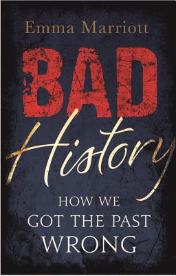 Bad History: How We Got the Past Wrong - Marriott, Emma