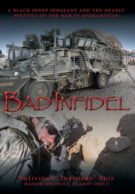 Bad Infidel: A Black Sheep Sergeant and the Deadly Politics of the War in Afghanistan - Ruiz, Natividad Shepherd