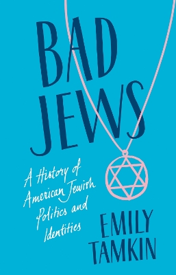 Bad Jews: A History of American Jewish Politics and Identities - Tamkin, Emily