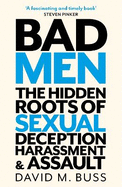 Bad Men: The Hidden Roots of Sexual Deception, Harassment and Assault