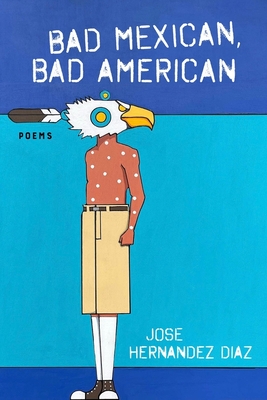 Bad Mexican, Bad American: Poems - Hernandez Diaz, Jose