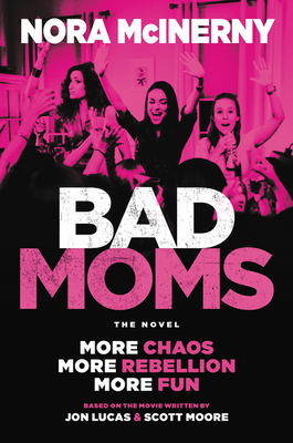 Bad Moms: The Novel - McInerny, Nora, and Lucas, Jon, and Moore, Scott