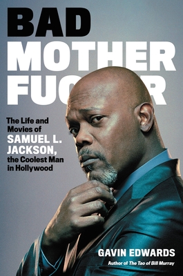 Bad Motherfucker: The Life and Movies of Samuel L. Jackson, the Coolest Man in Hollywood - Edwards, Gavin