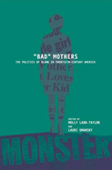 Bad Mothers: The Politics of Blame in Twentieth-Century America