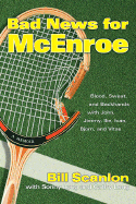 Bad News for McEnroe: Blood, Sweat, and Backhands with John, Jimmy, Ilie, Ivan, Bjorn, and Vitas - Scanlon, Bill, and Long, Sonny, and Long, Cathy