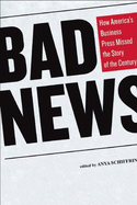Bad News: How America's Business Press Missed the Story of the Century