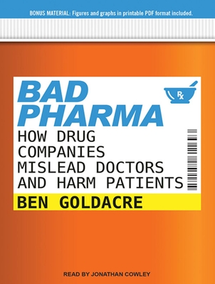 Bad Pharma: How Drug Companies Mislead Doctors and Harm Patients - Goldacre, Ben, and Cowley, Jonathan (Narrator)
