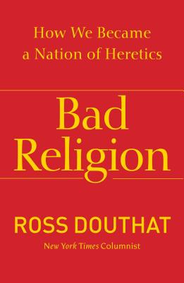 Bad Religion: How We Became a Nation of Heretics - Douthat, Ross