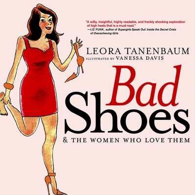 Bad Shoes & the Women Who Love Them - Tanenbaum, Leora