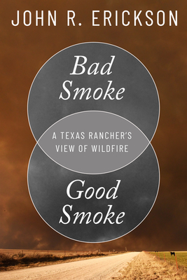 Bad Smoke, Good Smoke: A Texas Rancher's View of Wildfire - Erickson, John R