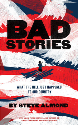 Bad Stories: What the Hell Just Happened to Our Country - Almond, Steve, Professor