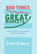 Bad Times, Great Markets: How to Get, Keep, and Grow Money in the New Bull Market - Barnes, Robert M