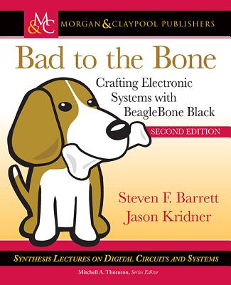 Bad to the Bone: Crafting Electronic Systems with Beaglebone Black, Second Edition - Barrett, Steven, and Kridner, Jason