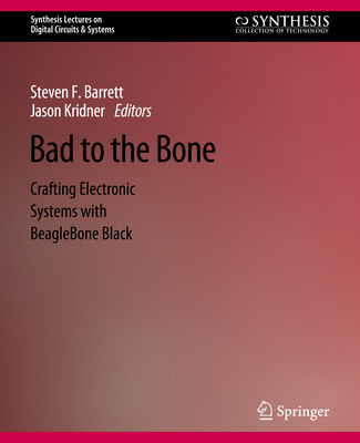 Bad to the Bone: Crafting Electronic Systems with BeagleBone Black, Second Edition - Barrett, Steven, and Kridner, Jason