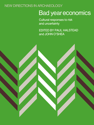 Bad Year Economics: Cultural Responses to Risk and Uncertainty - Halstead, Paul (Editor), and O'Shea, John (Editor)