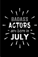 Badass Actors Are Born In July: Blank Lined Funny Actor - Acting Journal Notebooks Diary as Birthday, Welcome, Farewell, Appreciation, Thank You, Christmas, Graduation gag gifts and Presents ( Alternative to B-day present card )