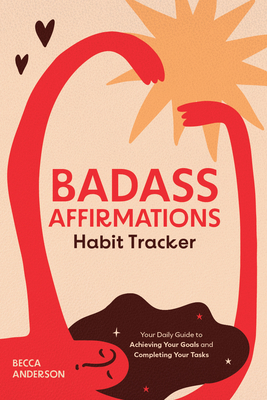 Badass Affirmations Habit Tracker: Your Daily Guide to Achieving Your Goals and Completing Your Tasks (Badass Affirmations Productivity Book) - Anderson, Becca, and Knight, Brenda