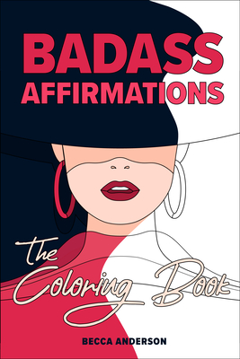 Badass Affirmations the Coloring Book: Motivational Coloring Pages & Positive Affirmations for Your Inner Badass - Anderson, Becca, and Knight, Brenda