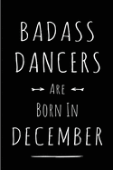 Badass Dancers are Born in December: This lined journal or notebook makes a Perfect Funny gift for Birthdays for your best friend or close associate. ( An Alternative to Birthday Present Card or guest book )