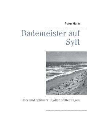 Bademeister auf Sylt: Herz und Schmerz in alten Sylter Tagen - Hahn, Peter