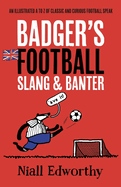 Badger's Football Slang and Banter: An Illustrated A to Z of Classic and Curious Football Speak