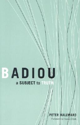 Badiou: A Subject to Truth - Hallward, Peter