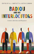 Badiou and His Interlocutors: Lectures, Interviews and Responses