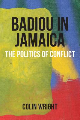 Badiou in Jamaica: The Politics of Conflict - Wright, Colin