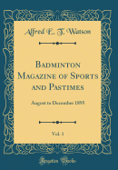 Badminton Magazine of Sports and Pastimes, Vol. 1: August to December 1895 (Classic Reprint)