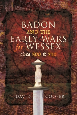 Badon and the Early Wars for Wessex, circa 500 to 710 - Cooper, David