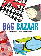 Bag Bazaar: 25 Stylish Bags to Sew in an Afternoon