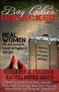 Bag Ladies: Unpacked: Real Women who have Journeyed Beyond the Baggage of their Past - Cullen, Kimberly A, and Renee, Rachel