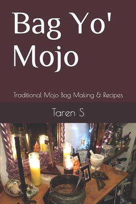 Bag Yo' Mojo: Traditional Mojo Bag Making & Recipes - S, Taren