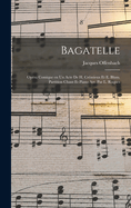 Bagatelle; Opera Comique En Un Acte de H. Cremieux Et E. Blum. Partition Chant Et Piano Arr. Par L. Roques