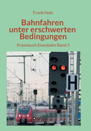Bahnfahren unter erschwerten Bedingungen: Praxisbuch Eisenbahn Band 3
