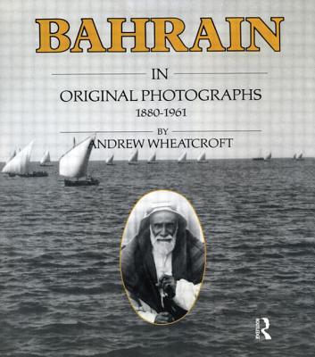 Bahrain in Original Photographs 1880-1961 - Wheatcroft, Andrew